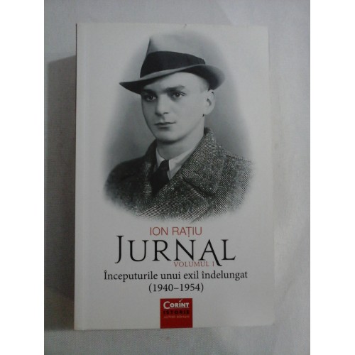 JURNAL Inceputurile unui exil indelungat (1940-1954) vol.I - ION RATIU - Bucuresti Corint, 2017 JURNAL Inceputurile unui exil indelungat (1940-1954) vol.I - ION RATIU - Bucuresti Corint, 2017